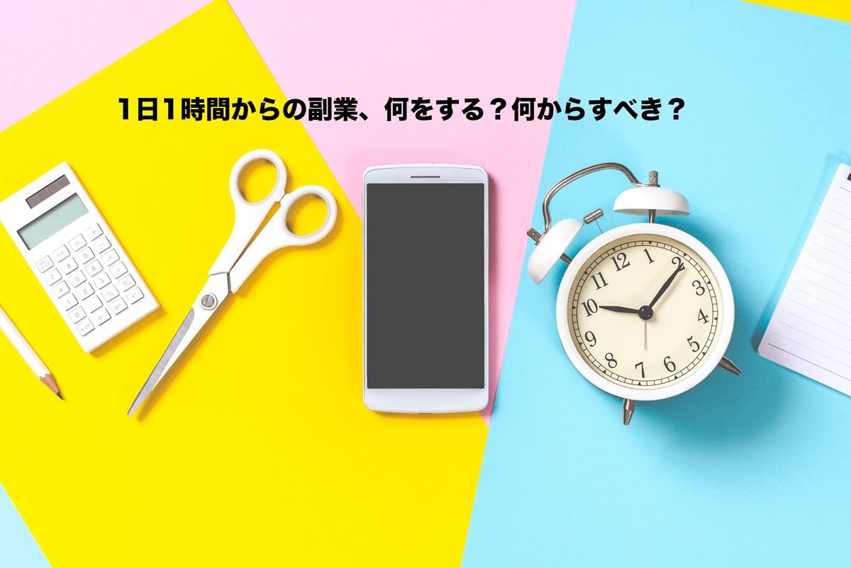 1日1時間からの副業、何をする?何からすべき?